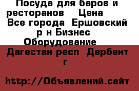 Посуда для баров и ресторанов  › Цена ­ 54 - Все города, Ершовский р-н Бизнес » Оборудование   . Дагестан респ.,Дербент г.